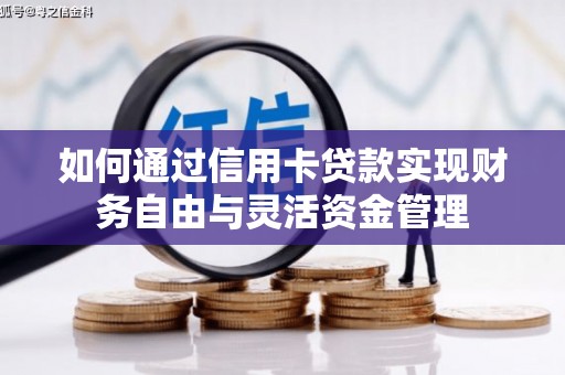 唐县如何通过信用卡贷款实现财务自由与灵活资金管理