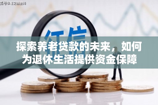 唐县探索养老贷款的未来，如何为退休生活提供资金保障