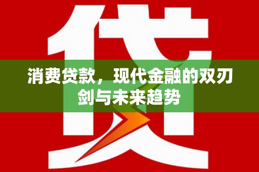 唐县消费贷款，现代金融的双刃剑与未来趋势