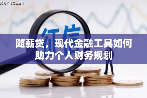 唐县随薪贷，现代金融工具如何助力个人财务规划