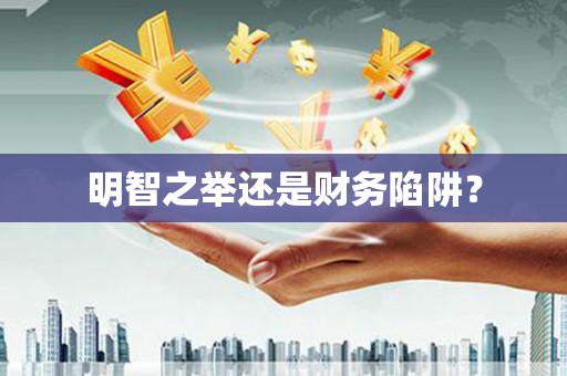 唐县明智之举还是财务陷阱？