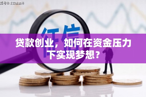 唐县贷款创业，如何在资金压力下实现梦想？