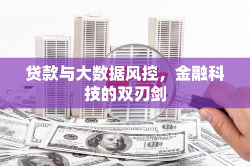 唐县贷款与大数据风控，金融科技的双刃剑