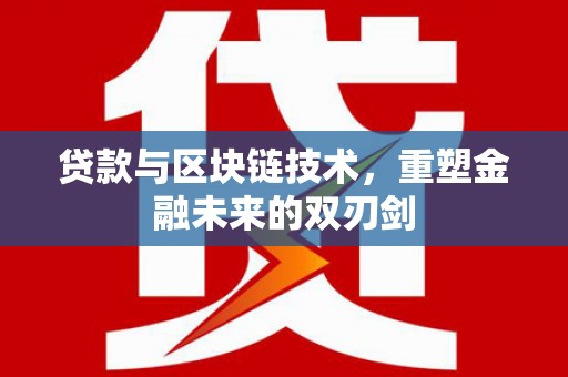 唐县贷款与区块链技术，重塑金融未来的双刃剑
