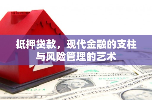 唐县抵押贷款，现代金融的支柱与风险管理的艺术