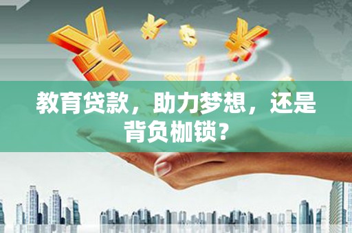 唐县教育贷款，助力梦想，还是背负枷锁？