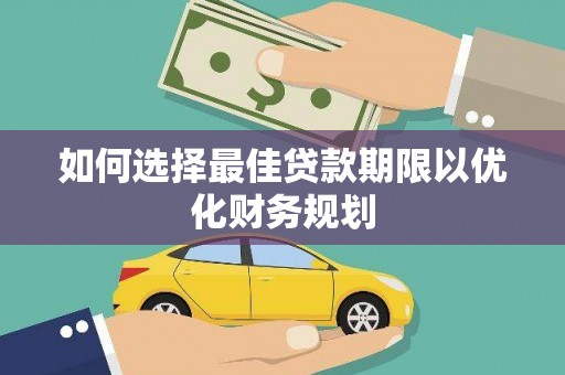 唐县如何选择最佳贷款期限以优化财务规划