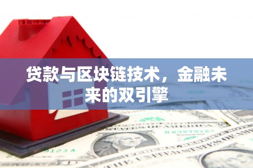 唐县贷款与区块链技术，金融未来的双引擎