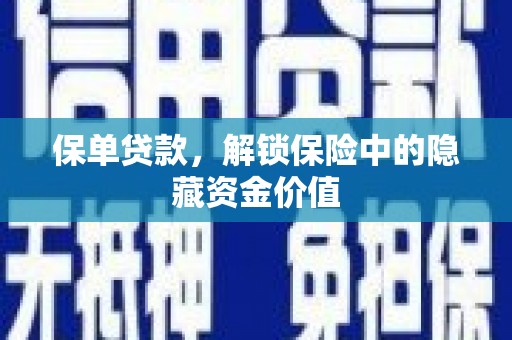 唐县保单贷款，解锁保险中的隐藏资金价值