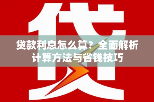 唐县贷款利息怎么算？全面解析计算方法与省钱技巧