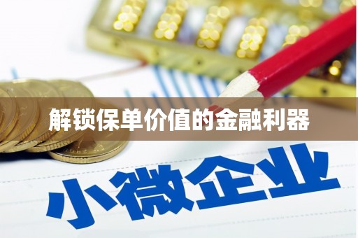 唐县解锁保单价值的金融利器