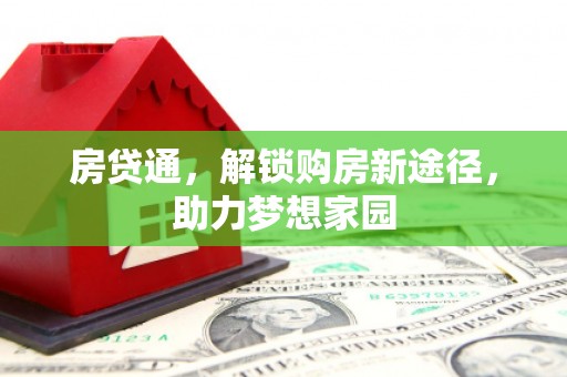 唐县房贷通，解锁购房新途径，助力梦想家园