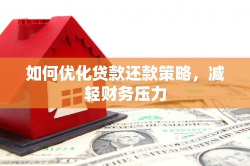 唐县如何优化贷款还款策略，减轻财务压力