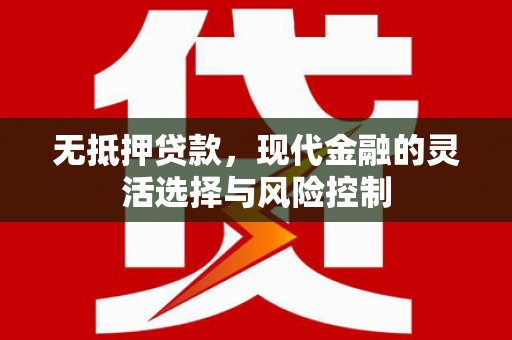 唐县无抵押贷款，现代金融的灵活选择与风险控制