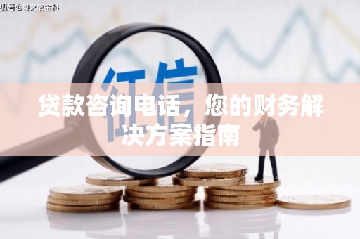 唐县贷款咨询电话，您的财务解决方案指南