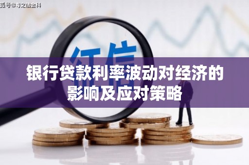 唐县银行贷款利率波动对经济的影响及应对策略