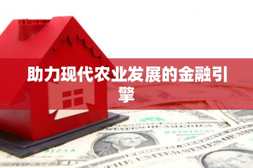 唐县助力现代农业发展的金融引擎