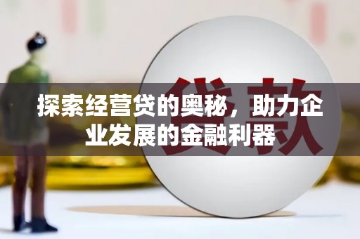唐县探索经营贷的奥秘，助力企业发展的金融利器
