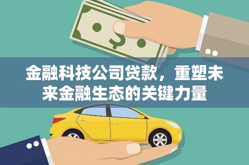 唐县金融科技公司贷款，重塑未来金融生态的关键力量