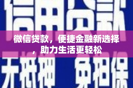 唐县微信贷款，便捷金融新选择，助力生活更轻松