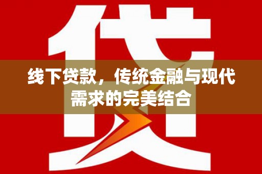 唐县线下贷款，传统金融与现代需求的完美结合