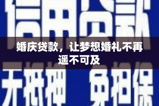 唐县婚庆贷款，让梦想婚礼不再遥不可及