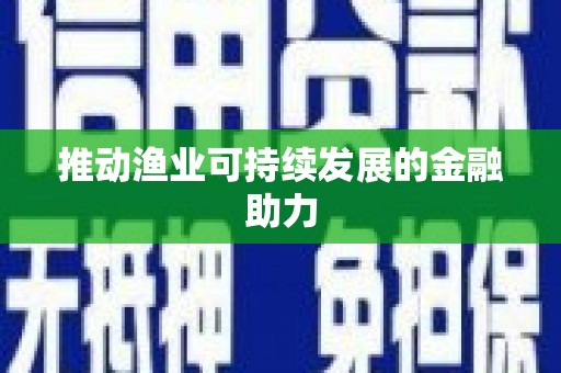 唐县推动渔业可持续发展的金融助力