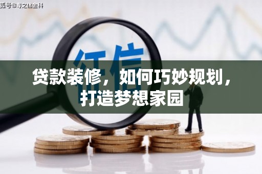 唐县贷款装修，如何巧妙规划，打造梦想家园