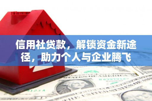 唐县信用社贷款，解锁资金新途径，助力个人与企业腾飞