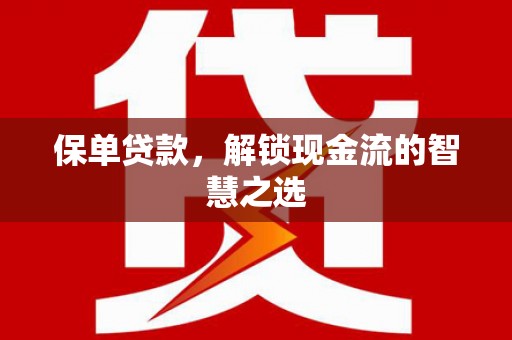 唐县保单贷款，解锁现金流的智慧之选