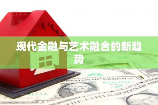 唐县现代金融与艺术融合的新趋势