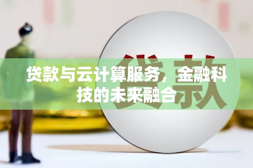 唐县贷款与云计算服务，金融科技的未来融合