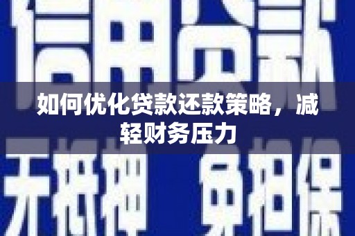 唐县如何优化贷款还款策略，减轻财务压力