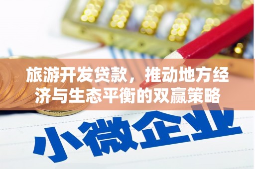 唐县旅游开发贷款，推动地方经济与生态平衡的双赢策略