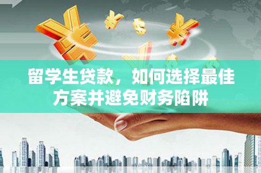 唐县留学生贷款，如何选择最佳方案并避免财务陷阱