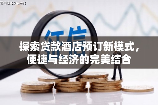 唐县探索贷款酒店预订新模式，便捷与经济的完美结合
