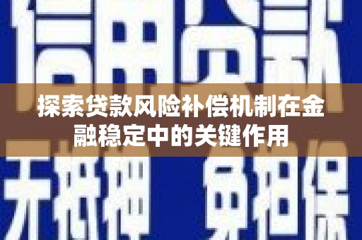 唐县探索贷款风险补偿机制在金融稳定中的关键作用
