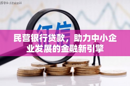 唐县民营银行贷款，助力中小企业发展的金融新引擎