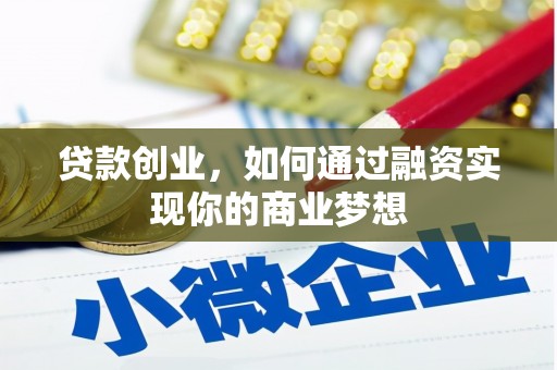 唐县贷款创业，如何通过融资实现你的商业梦想