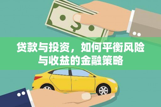 唐县贷款与投资，如何平衡风险与收益的金融策略