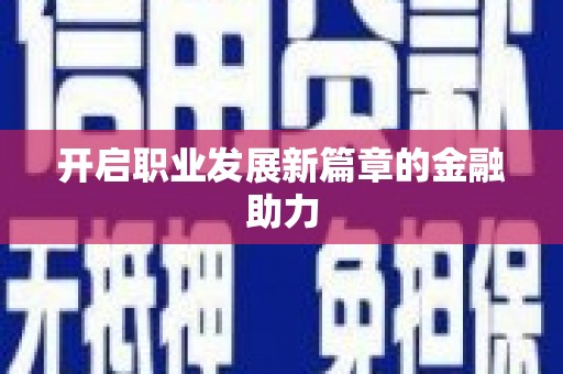 唐县开启职业发展新篇章的金融助力