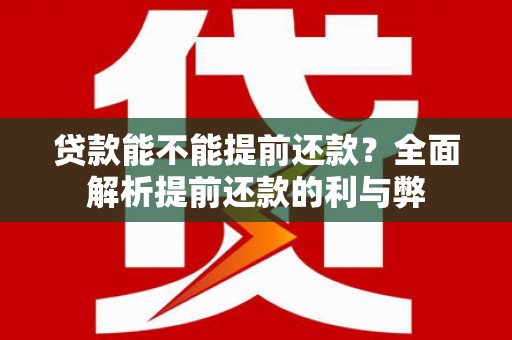唐县贷款能不能提前还款？全面解析提前还款的利与弊