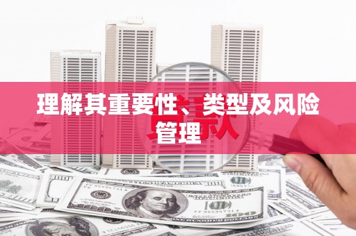 唐县理解其重要性、类型及风险管理