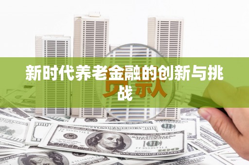 唐县新时代养老金融的创新与挑战