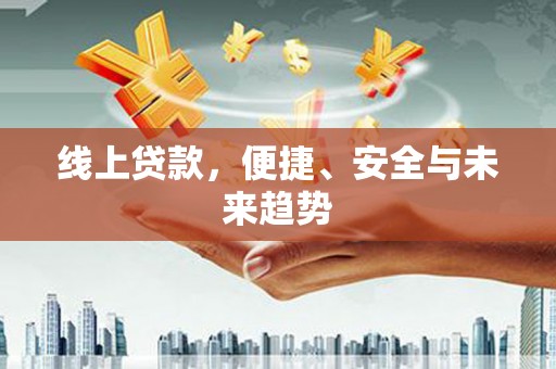 唐县线上贷款，便捷、安全与未来趋势