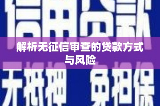 唐县解析无征信审查的贷款方式与风险