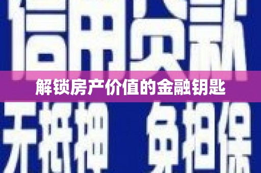 唐县解锁房产价值的金融钥匙