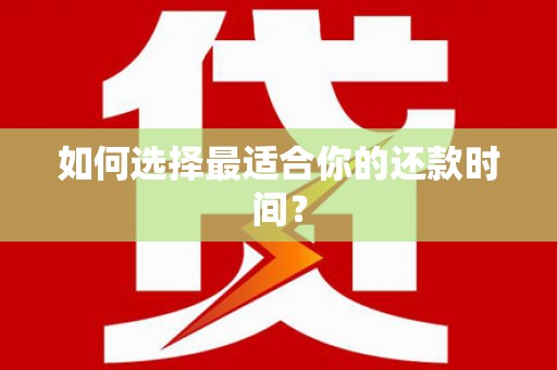 唐县如何选择最适合你的还款时间？