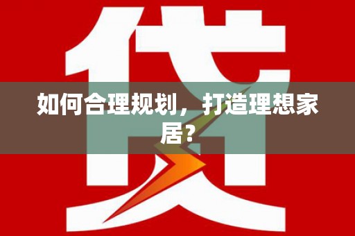 唐县如何合理规划，打造理想家居？