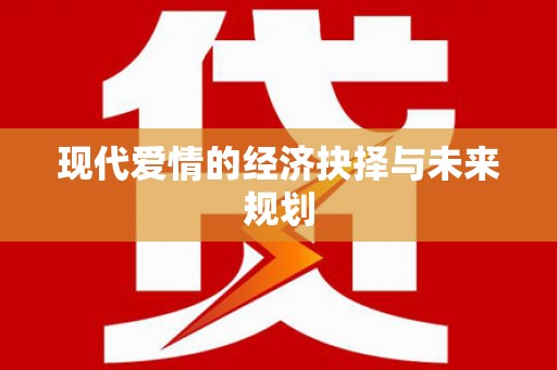 唐县现代爱情的经济抉择与未来规划
